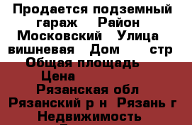 Продается подземный гараж  › Район ­ Московский › Улица ­ вишневая › Дом ­ 21 стр.3 › Общая площадь ­ 18 › Цена ­ 1 100 000 - Рязанская обл., Рязанский р-н, Рязань г. Недвижимость » Гаражи   